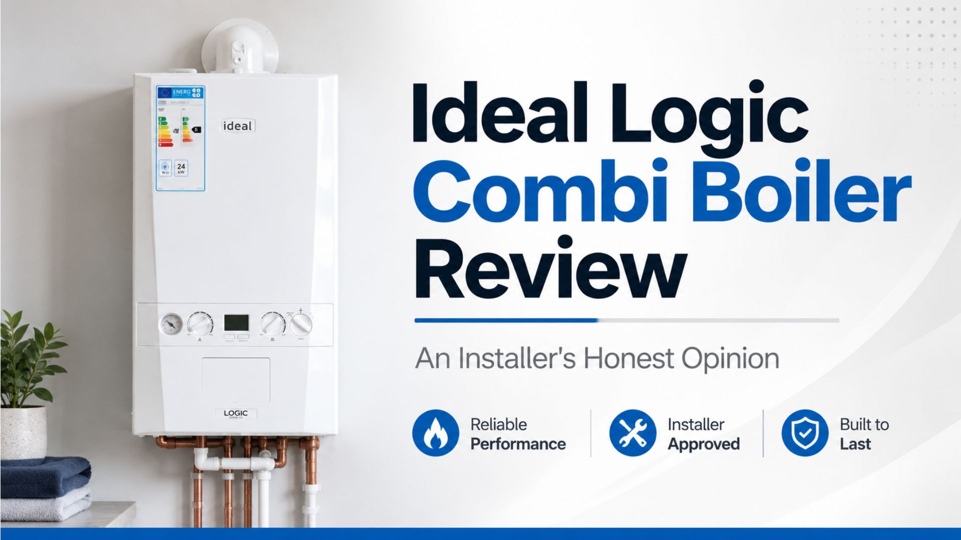 Ideal Logic Combi Boiler Review: An Installer’s Honest Opinion